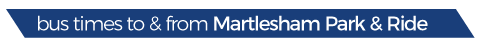 bus times to and from martlesham park and ride text