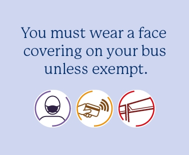You must wear a face covering on your bus